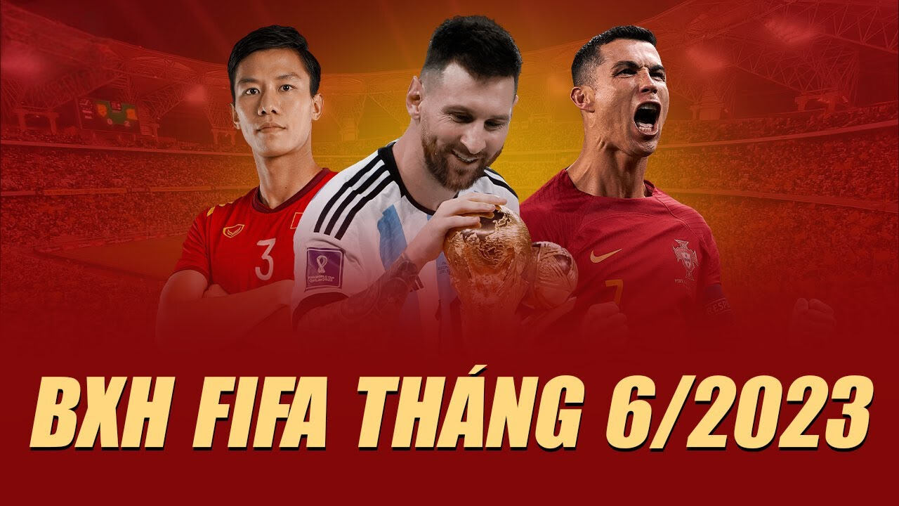 Bảng xếp hạng FIFA thế giới – Tháng 6/2023